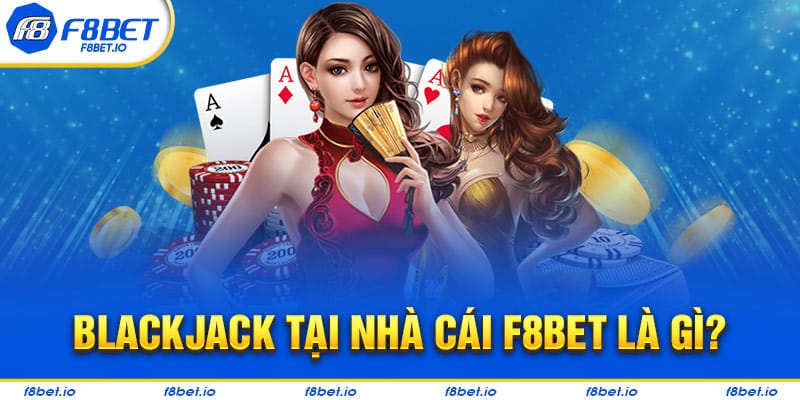Đôi nét về trò blackjack tại nhà cái F8bet