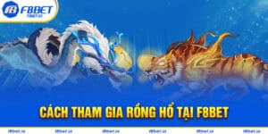 Hướng dẫn chơi rồng hổ trực tuyến tại F8bet hiệu quả 